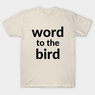 Word to the bird T-Shirt